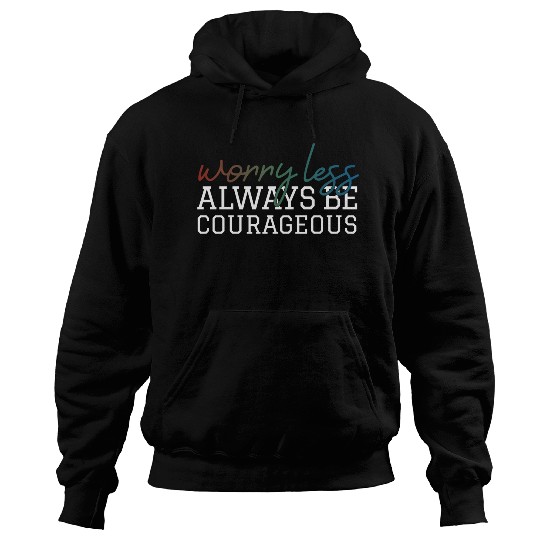 Worry less always be courageous motivation quote Hoodies