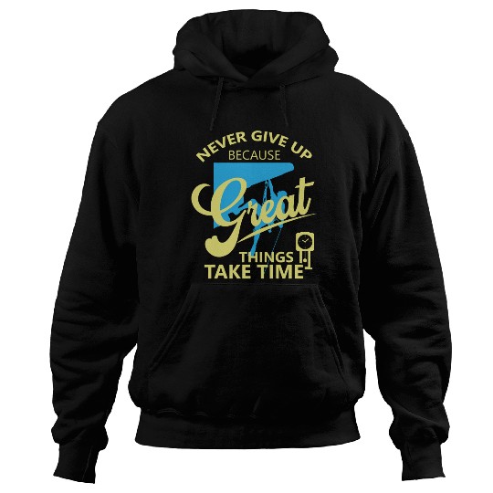 Never Give Up Because Great Things Take Time Hoodies