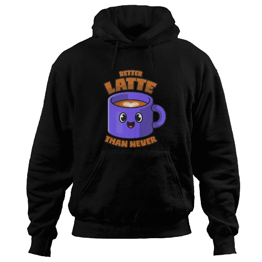 Latte Macchiato Better Latte Than Never Hoodies