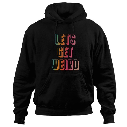 Let's get weird Hoodies