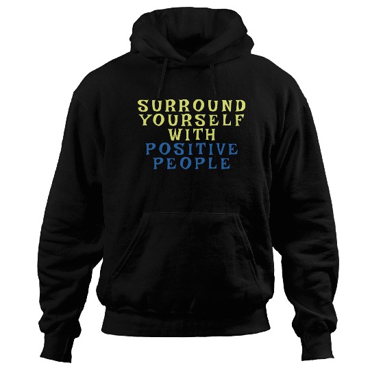Surround Yourself With Positive People Hoodies