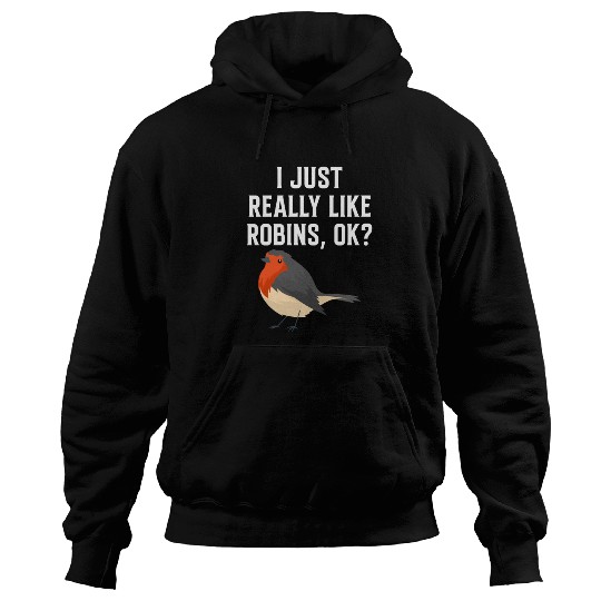 I Just Really Like Robins, OK? - Gift For Robin Hoodies