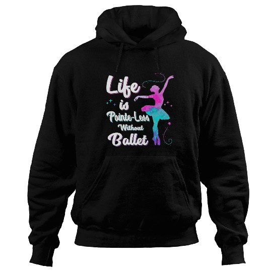 Life Is Pointe-Less Without Ballet Hoodies
