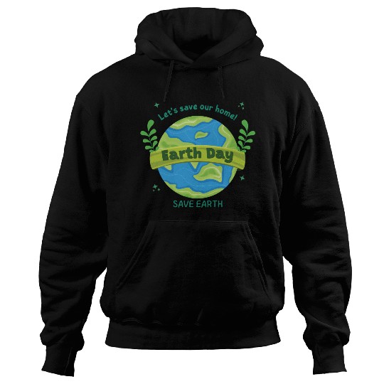 LET'S save our home Earth Day save earth Hoodies