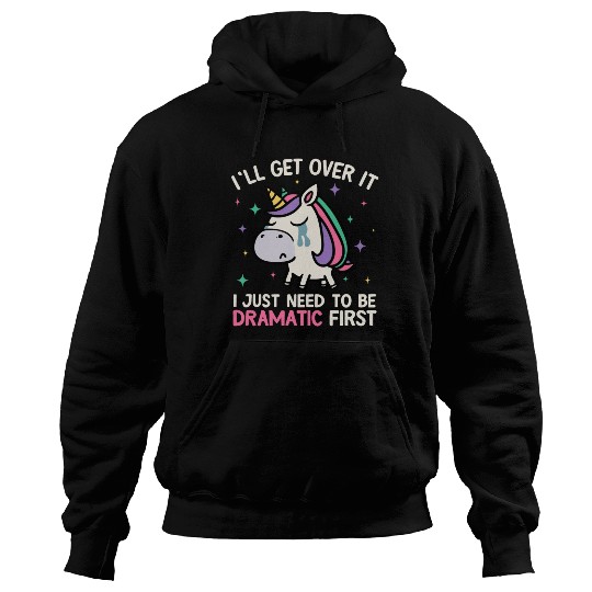 I'll Get Over It Just Need To Be Dramatic Unicorn Hoodies