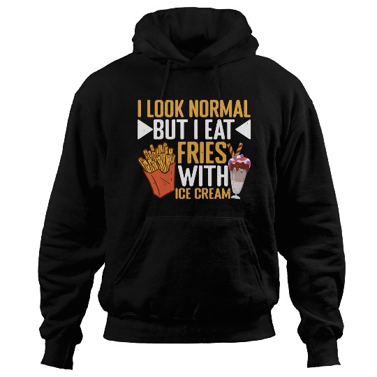 I Look Normal But I Eat Fries With Ice Cream 3 Hoodies