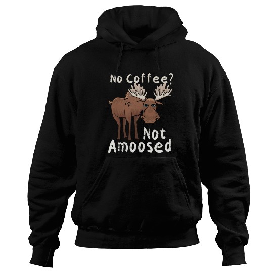 No Coffee Not Amoosed Moose Hoodies