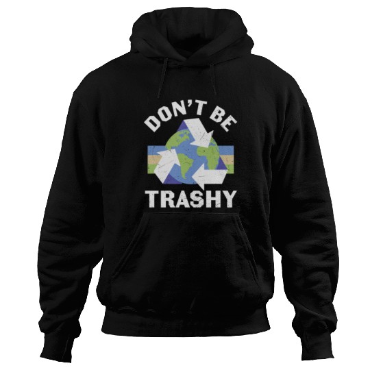 Earth Funny Don t Be Trashy Recycling Hoodies