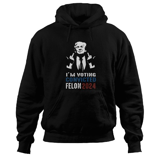 Yes I'm Voting Convicted Felon 2024 Hoodies
