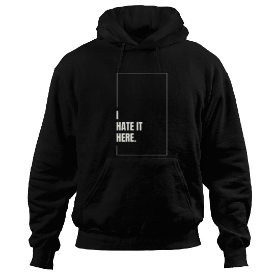 I Hate It Here Hoodies