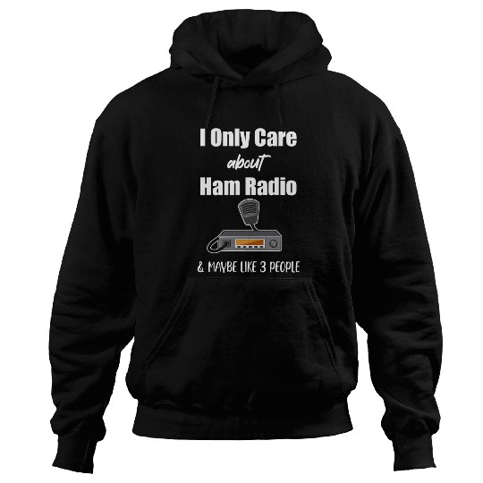 I Only Care About Ham Radio & Maybe Like 3 People Hoodies