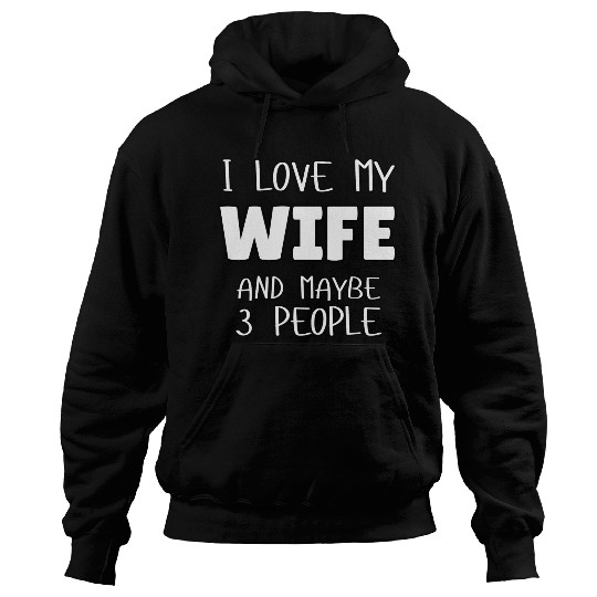 I Love My Wife And Maybe 3 People Hoodies