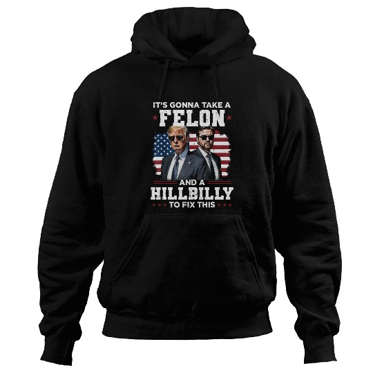 Trump Vance It's Gonna Take A Felon A Hillbilly Hoodies