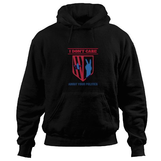I DON'T CARE ABOUT YOUR POLITICS | ELECTION Hoodies