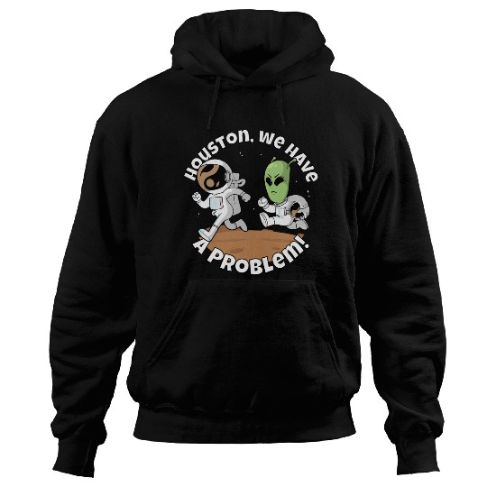 Houston, we have a problem! Funny alien Hoodies