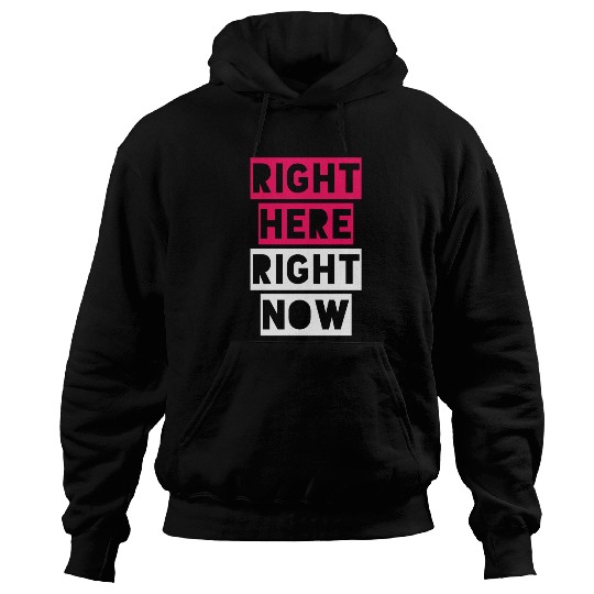 RIGHT HERE RIGHT NOW Hoodies