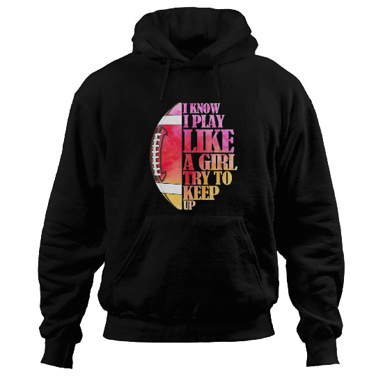 I Know I Play Like A Girl Football Game Day Hoodies