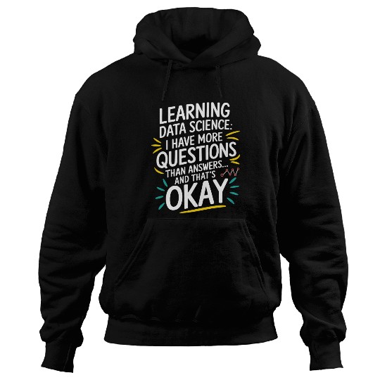 Learning Data Science I Have More Questions Data Hoodies