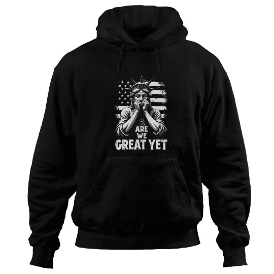 Are We Great Yet Statue of Liberty Trump America Hoodies