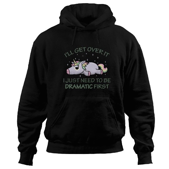 I'll get over it I just need to be dramatic first Hoodies