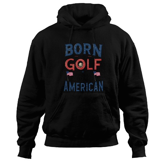 Born to Golf, Proud to Be American - Patriotic Hoodies
