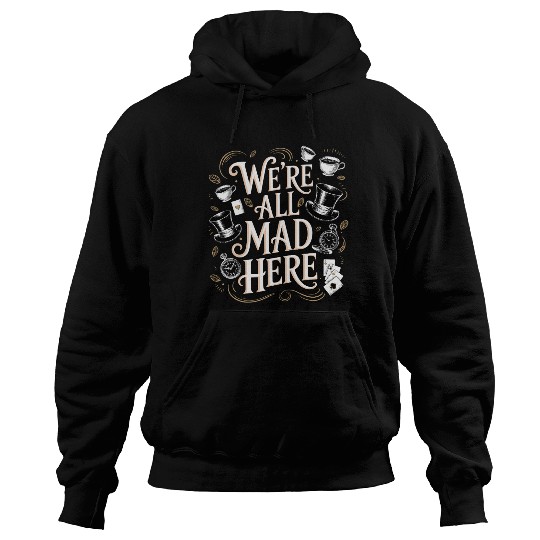 We're All Mad Here - Alice in Wonderland Quote Hoodies