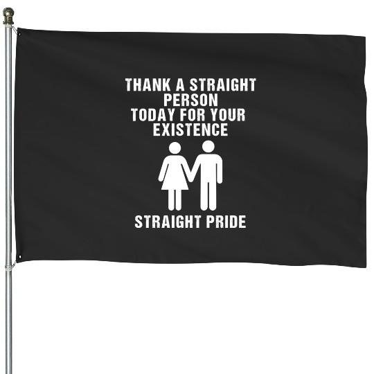 Discover Thank A Straight Person Today For Your Existence Straight House Flags