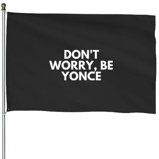 Discover Don't Worry, Be Yonce Graphic House Flags - Beyonce Inspired House Flags