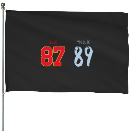 I’ll be 87 You_ll be 89 Travis Kelce x Taylorr Swift House Flags