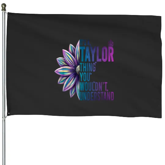Discover It's A Taylor Thing You Wouldn't Understand Name Taylor House Flags