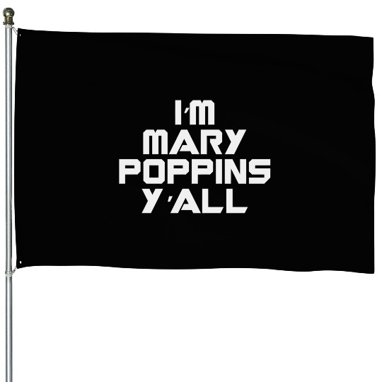 I'm Mary Poppins Y'all House Flags