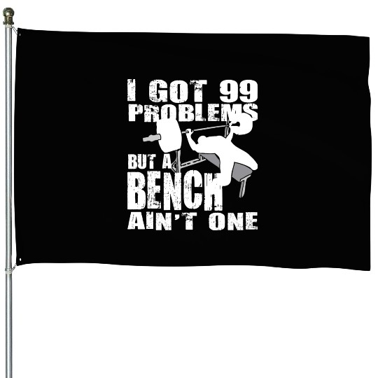 99 Problems But A Bench Ain't One House Flags