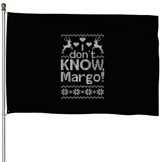 Christmas, i dont know margo, margo ugly House Flags