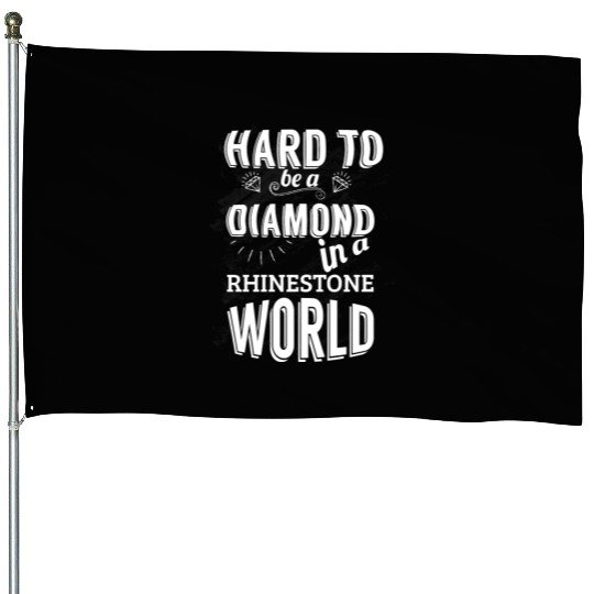 Hard to be a diamond in a rhinestone world House Flags