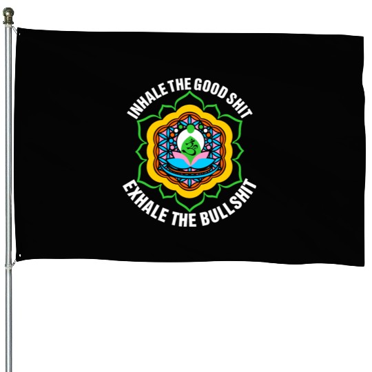 Inhale The Good Shit Exhale The Bullshit House Flags