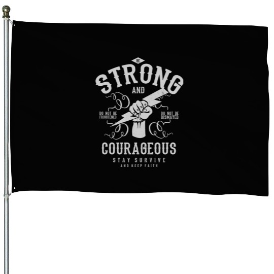 Be strong and courageous House Flags