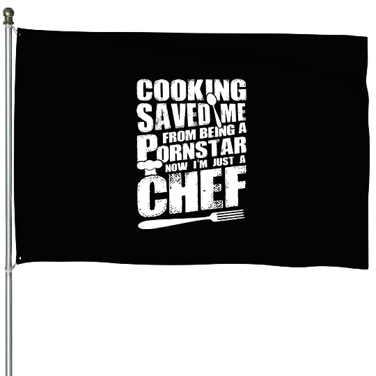 Cooking saved me from being a pornstar now i'm jus House Flags