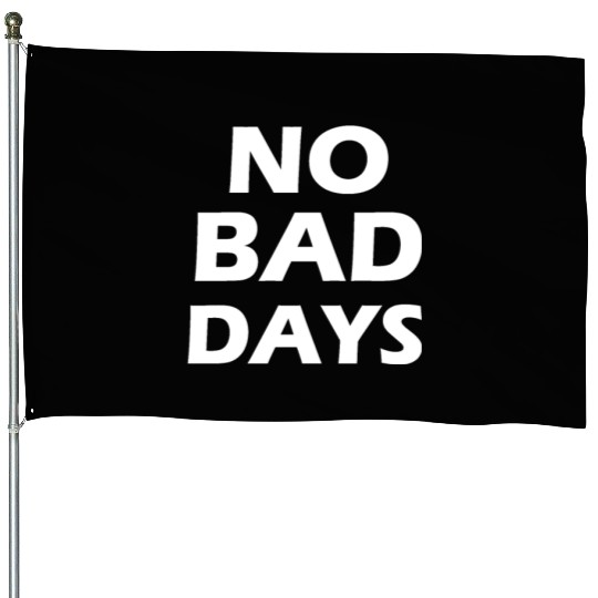 no bad days House Flags