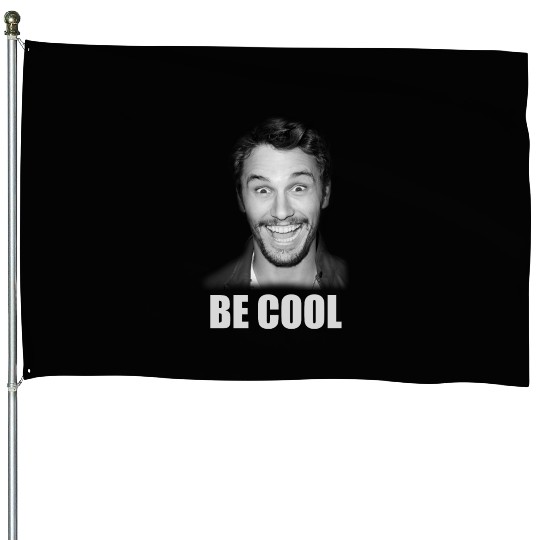 Be Cool Funny James Franco House Flags