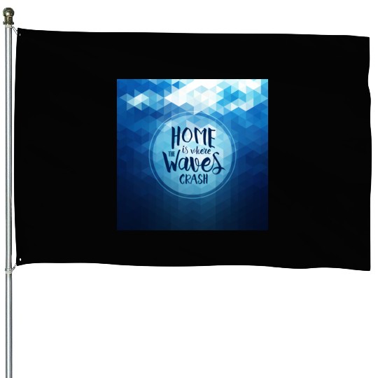 Home is where the waves crash House Flags