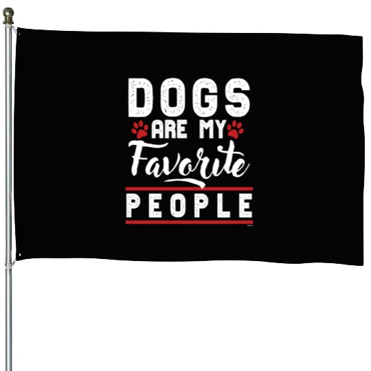 Dogs Are My Favorite People House Flags