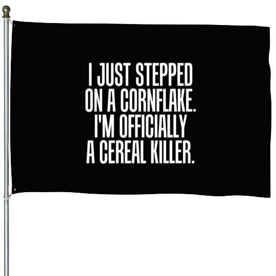 Serial killer - just stepped on cornflake offici House Flags