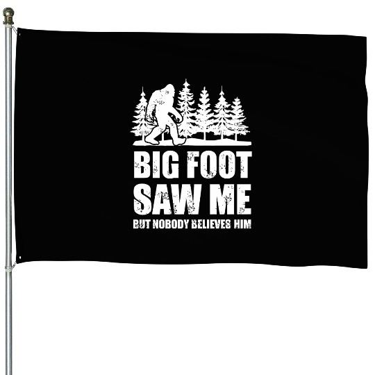 Bigfoot - bigfoot bigfoot saw me but nobody beli House Flags