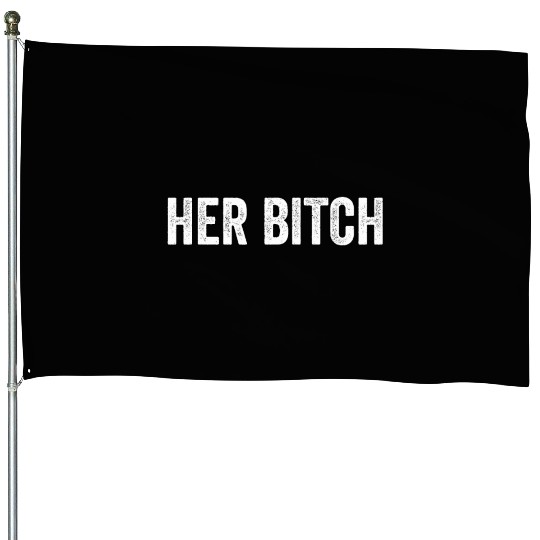 Her Bitch House Flags