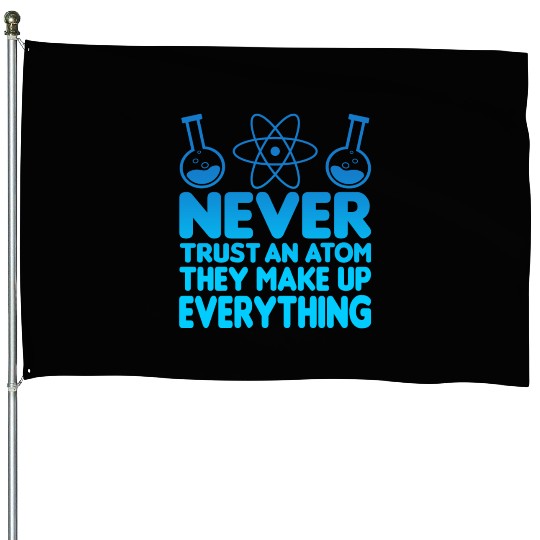 SCIENCE ATOM FUNNY House Flags - Never Trust An Atom They Make Up Everything