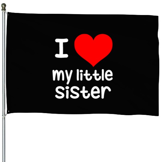 I Love my little Sister House Flags