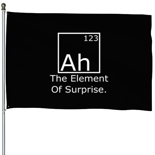 Ah The element of surprise House Flags
