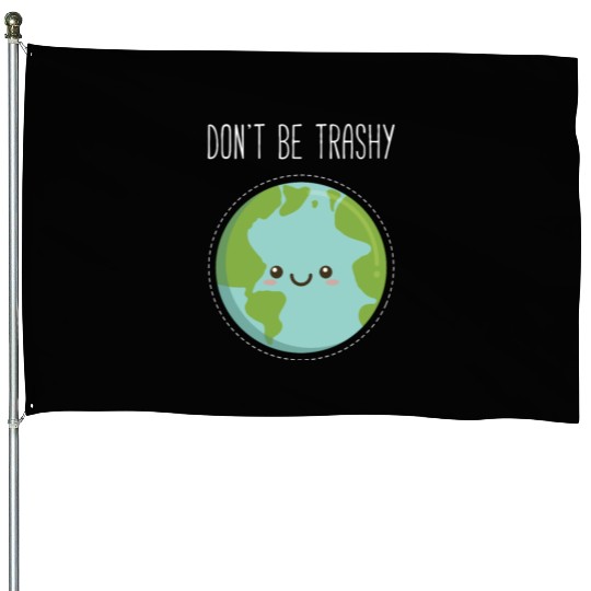 Dont Be Trashy Earth, Fun Save The Planet House Flags
