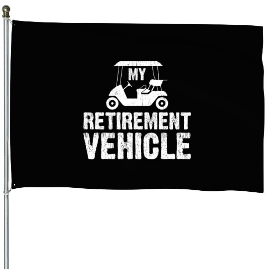 My Retirement Vehicle Golf Cart Golfer Father Gift House Flags