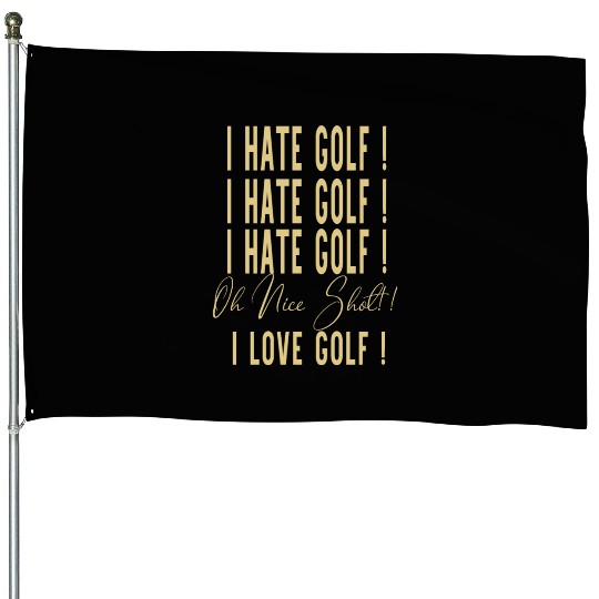 I Hate Gold Oh Nice Shot I Love Golf House Flags
